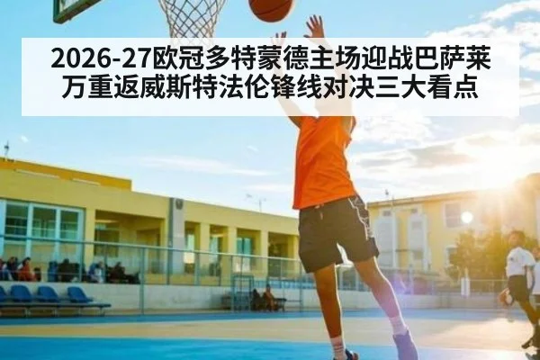 2026-27欧冠多特蒙德主场迎战巴萨莱万重返威斯特法伦锋线对决三大看点